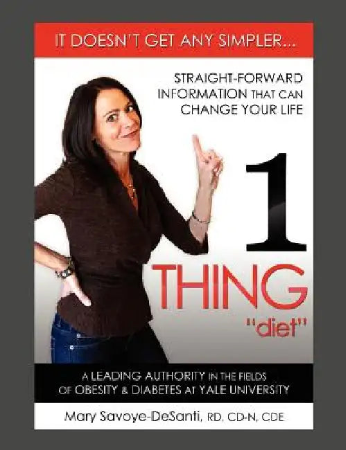 1 Thing Diet: It Doesn't Get Any Simpler....Straight-Forward Information That Can Change Your Life by Mary Savoye-Desanti Rd CD-N Cde