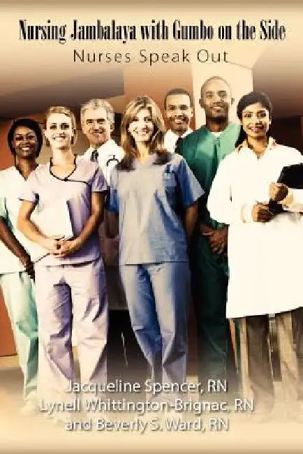 Nursing Jambalaya with Gumbo on the Side: Nurses Speak Out by Jacqueline Spencer
