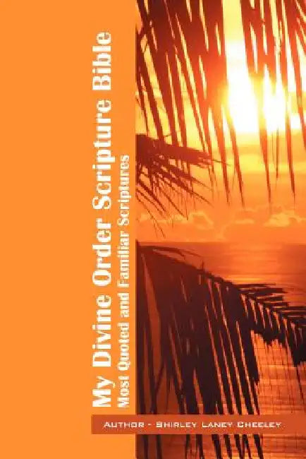 My Divine Order Scripture Bible: Most Quoted and Familiar Scriptures by Shirley Laney Cheeley