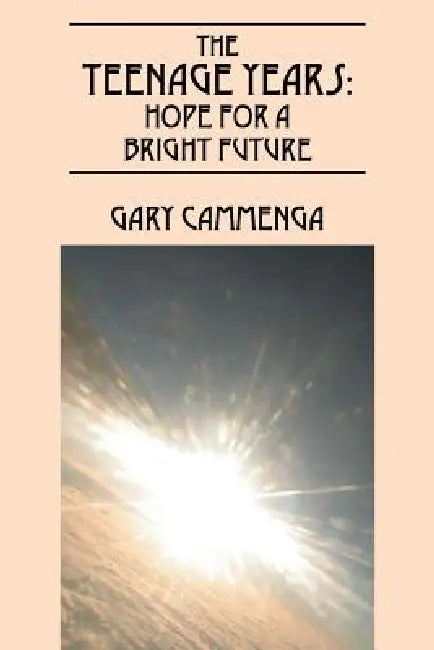 The Teenage Years: Hope For A Bright Future by Gary Cammenga