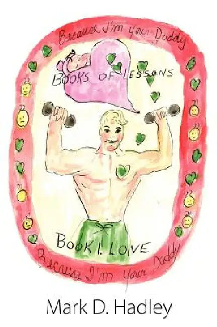 Because I'm Your Daddy: Book of Lessons; Book 1 Love by Mark D. Hadley