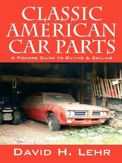 Classic American Car Parts: A Pickers Guide to Buying & Selling by David H. Lehr