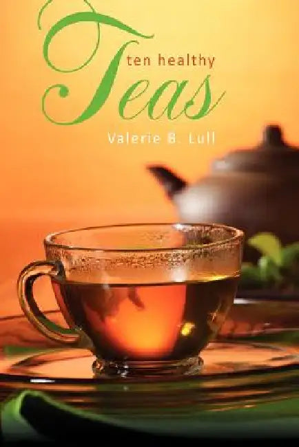 Ten Healthy Teas by Valerie B. Lull