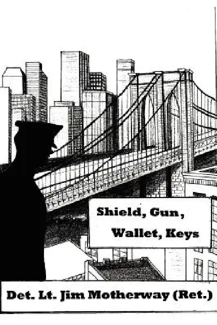 Shield, Gun, Wallet, Keys: One Cop's Story by Jim Motherway