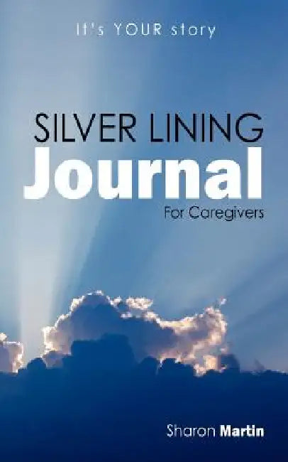 Silver Lining Journal: For Caregivers by Sharon Martin