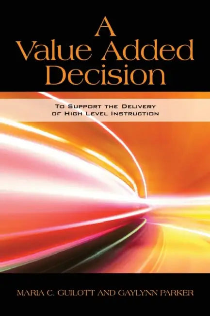 A Value Added Decision: To Support the Delivery of High Level Instruction by Maria C. Guilott, Gaylynn Parker