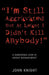 "I'm Still Aggravated But At Least I Didn't Kill Anybody!": A Humorous Look at Anger Management by John Knight