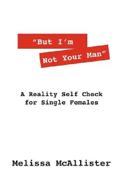 "But I'm Not Your Man": A Reality Self Check for Single Females by Melissa McAllister