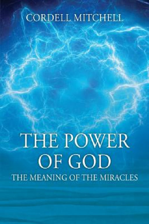 The Power of God: The Meaning of the Miracles by Cordell Mitchell