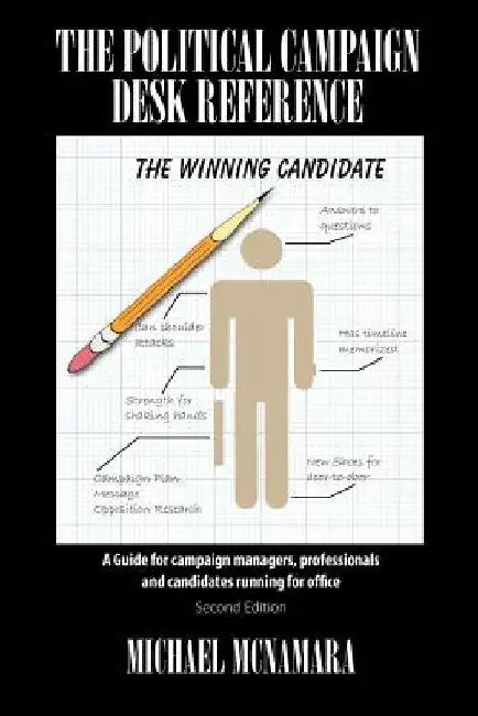 The Political Campaign Desk Reference: A Guide for Campaign Managers, Professionals and Candidates Running for Office by Michael McNamara