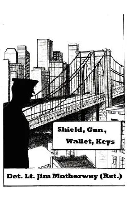 Shield, Gun, Wallet, Keys: One Cop's Story by Jim Motherway