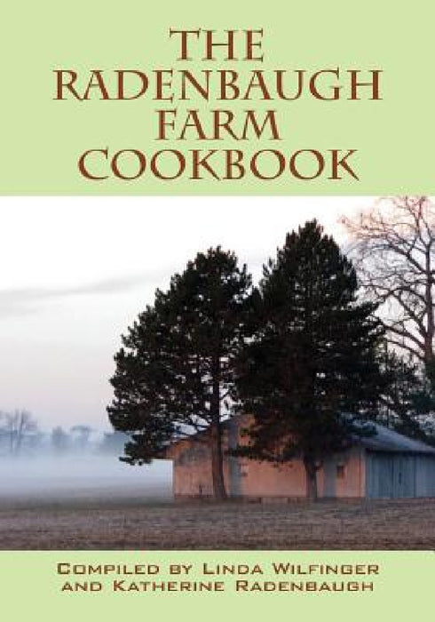 The Radenbaugh Farm Cookbook by Linda Wilfinger, Katherine Radenbaugh