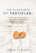 The Pleasures of Testicles: A Celebration and Exploration of All Things Balls by James L. Riedy