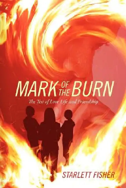 Mark of The Burn: The Test of Love Life and Friendship by Starlett Fisher