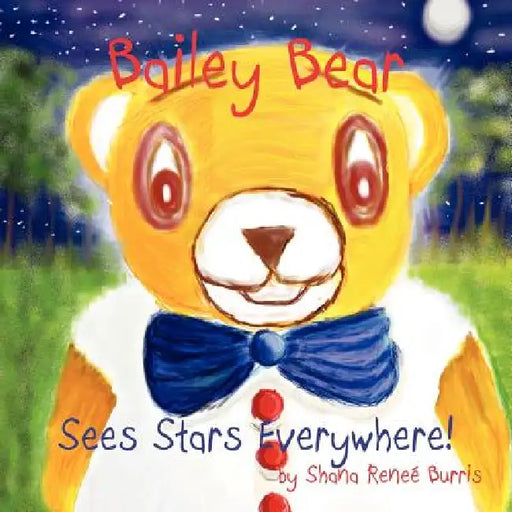 Bailey the Bear: Sees Stars Everywhere! by Shana Renee Burris