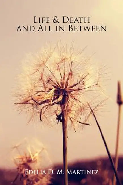 Life & Death and All in Between by Edelia D. M. Martinez