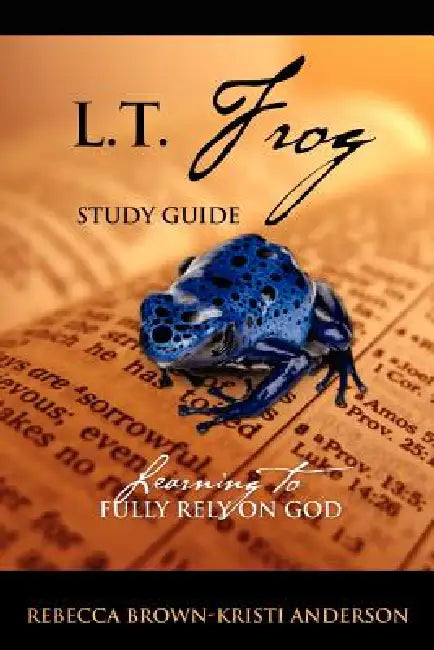 L.T. Frog Study Guide: Learning to Fully Rely On God by Rebecca Brown, Kristi Anderson