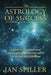 The Astrology of Success: A Guide to Illuminate Your Inborn Gifts for Achieving Career Success and Life Fulfillment by Jan Spiller