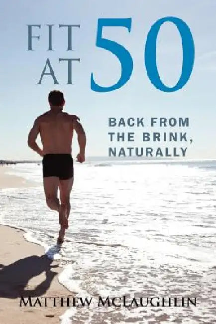 Fit at 50: Back From the Brink, Naturally by Matthew McLaughlin