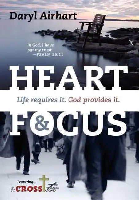 Heart and Focus: Life requires it. God Provides it. by Daryl Airhart