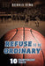 Refuse to Be Ordinary: 10 Championship Traits by Dennis King