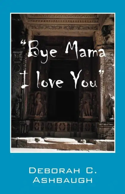Bye Mama I Love You by Deborah C. Ashbaugh