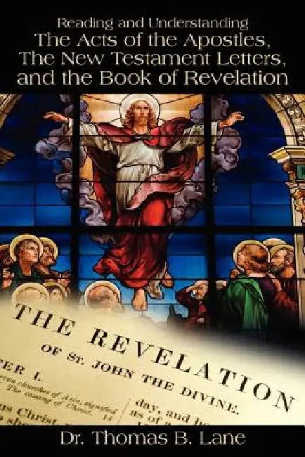 Reading and Understanding the Acts of the Apostles, the New Testament Letters, and the Book of Revelation by Thomas Lane