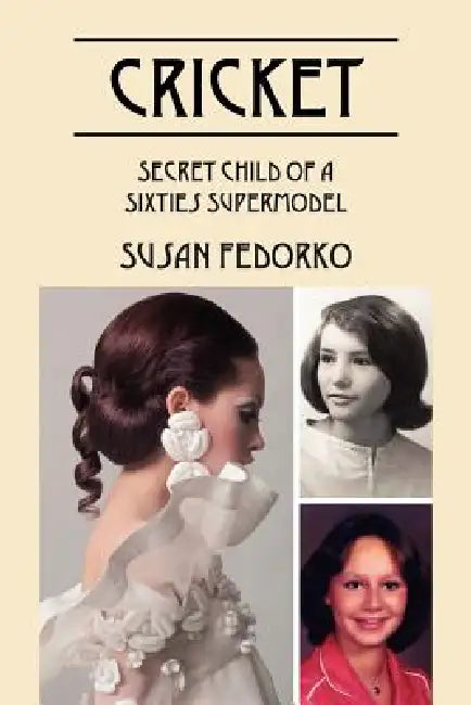 Cricket: Secret Child of a Sixties Supermodel by Susan Fedorko