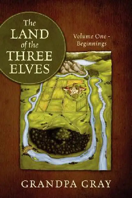 The Land of the Three Elves: Volume One - Beginnings by Grandpa Gray