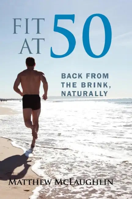 Fit at 50: Back From the Brink, Naturally by Matthew McLaughlin
