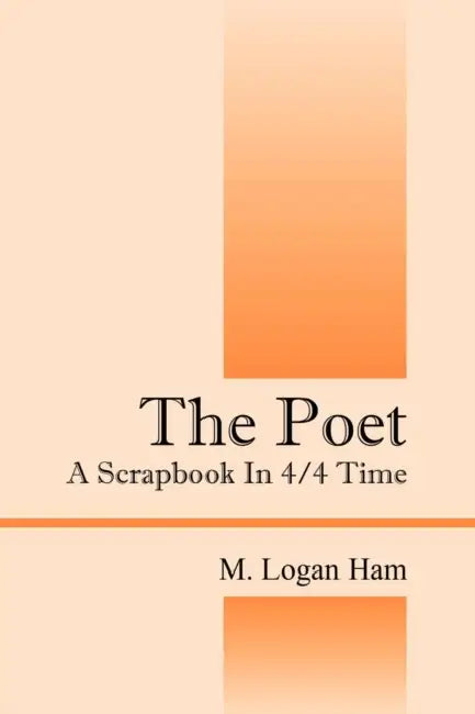 The Poet: A Scrapbook in 4/4 Time by M. Ham