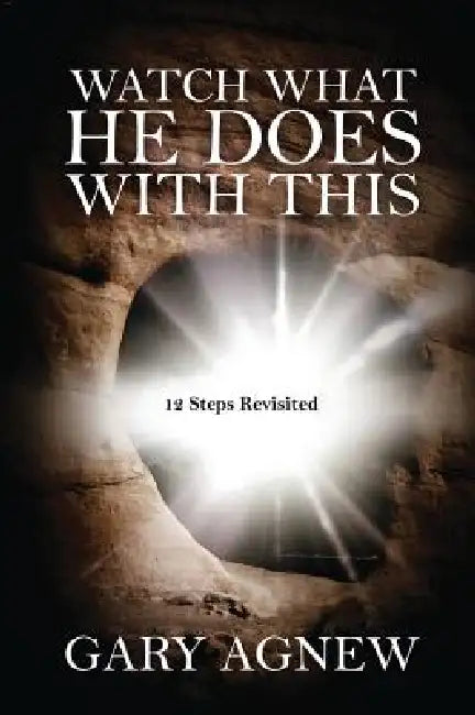 Watch What He Does with This: 12 Steps Revisited by Gary Agnew