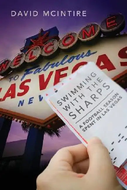 Swimming with the Sharps: A Football Season Spent in Las Vegas by David McIntire