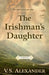 The Irishman's Daughter by V. S. Alexander