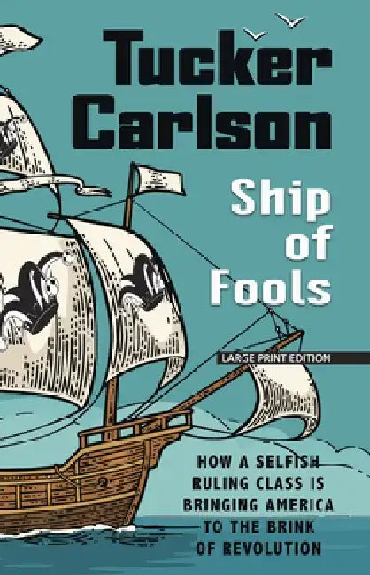 Ship of Fools: How a Selfish Ruling Class Is Bringing America to the Brink of Revolution by Tucker Carlson
