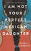I Am Not Your Perfect Mexican Daughter by Erika L. Sanchez