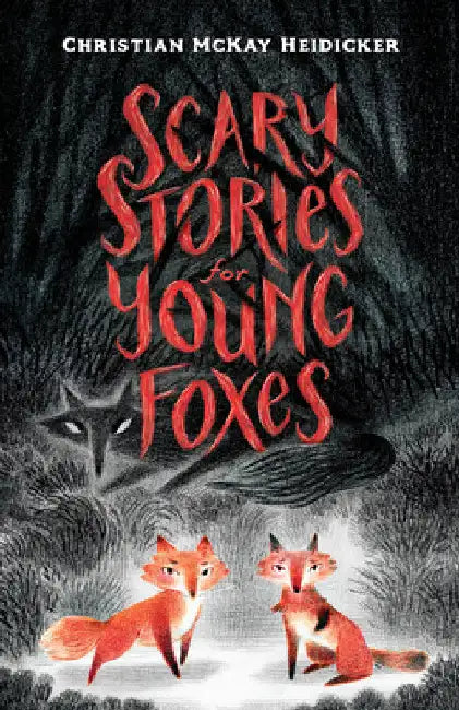 Scary Stories for Young Foxes by Christian McKay Heidicker