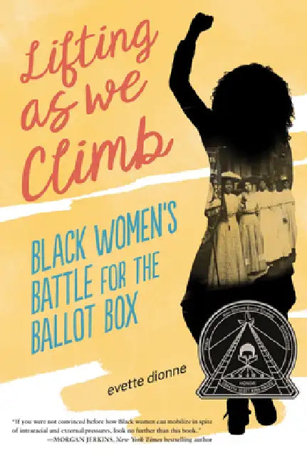 Lifting as We Climb: Black Women's Battle for the Ballot Box by Evette Dionne