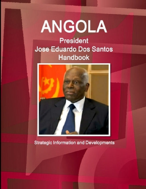 Angola President Jose Eduardo Dos Santos Handbook Strategic Information and Developments by Inc Ibp