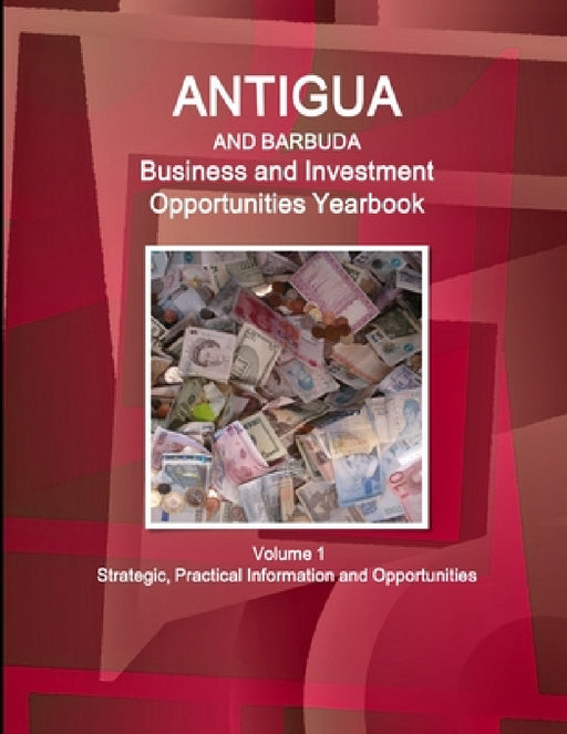 Antigua and Barbuda Business and Investment Opportunities Yearbook Volume 1 Strategic, Practical Information and Opportunities by Inc Ibp