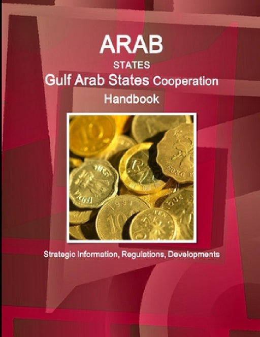 Arab States: Gulf Arab States Cooperation Handbook - Strategic Information, Regulations, Developments by Inc Ibp