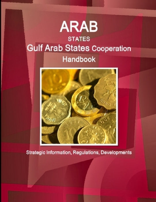 Arab States: Gulf Arab States Cooperation Handbook - Strategic Information, Regulations, Developments by Inc Ibp