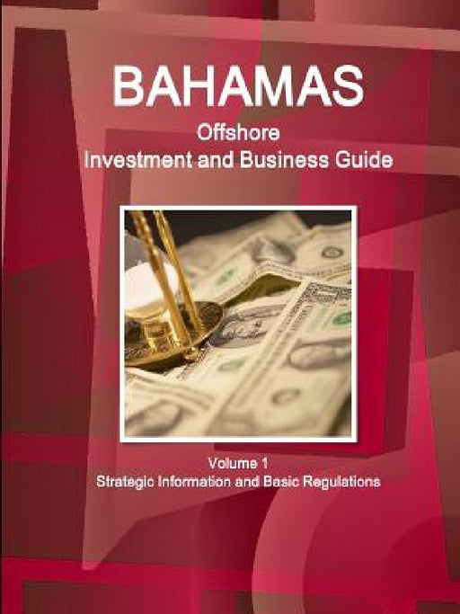 Bahamas Offshore Investment and Business Guide Volume 1 Strategic Information and Basic Regulations by Inc Ibp