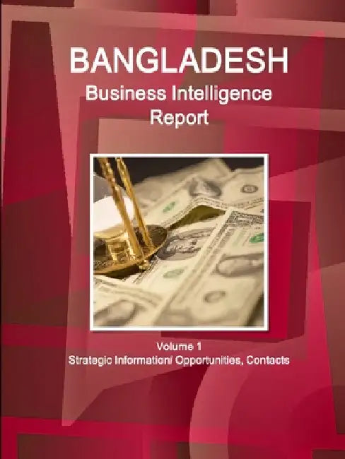 Bangladesh Business Intelligence Report Volume 1 Strategic Information/ Opportunities, Contacts by Inc Ibp