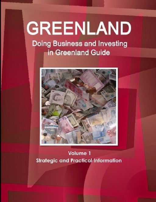 Greenland: Doing Business and Investing in Greenland Guide Volume 1 Strategic and Practical Information by Inc Ibp