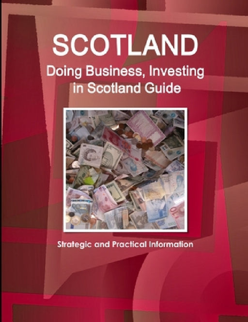 Scotland: Doing Business, Investing in Scotland Guide - Strategic and Practical Information by Inc Ibp