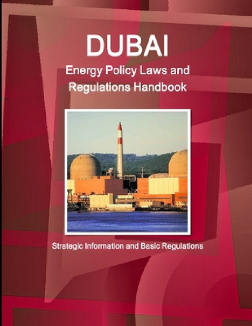 Dubai Energy Policy Laws and Regulations Handbook - Strategic Information and Basic Regulations by Inc Ibp