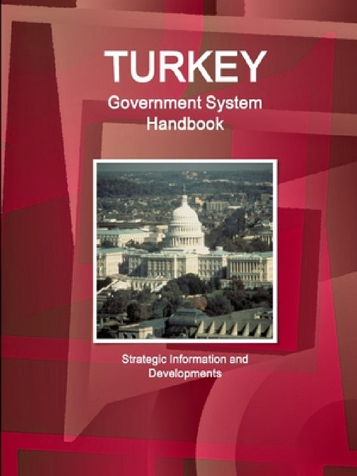 Turkey Government System Handbook - Strategic Information and Developments by Ibpus Com