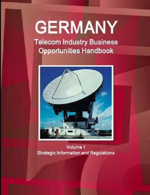 Germany Telecommunication Industry Business Opportunities Handbook Volume 1 Strategic Information and Regulations by Inc Ibp