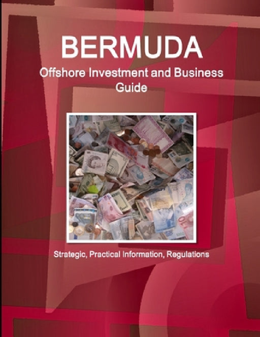 Bermuda Offshore Investment and Business Guide - Strategic, Practical Information, Regulations by Inc Ibp